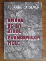 Alexandru Sever - Umbre de la zidul plangerilor mele