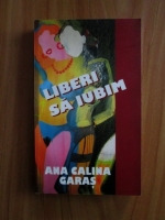Anticariat: Ana Calina Garas - Liberi sa iubim