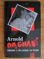 Arnold Dagani - Groapa este in livada de visini