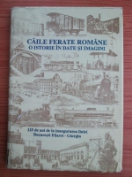 Anticariat: Caile ferate romane. O istorie in date si imagini. 125 de ani de la inaugurarea liniei Bucuresti Flilaret -Giurgiu