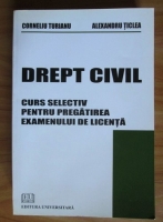 Corneliu Turianu - Drept civil. Curs selectiv pentru pregatirea examenului de licenta