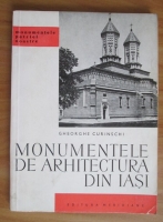 Anticariat: Gheorghe Curinschi - Monumentele de arhitectura din Iasi