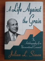 Julian L. Simon - A Life Against the Grain. The Autobiography of an Unconventional Economist