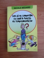 Nicole Bedard - Cum sa ne comportam cu copiii in functie de temperamentul lor