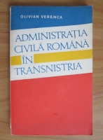Olivian Verenca - Administratia civila romana in Transnistria
