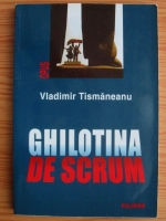 Anticariat: Vladimir Tismaneanu - Ghilotina de scrum