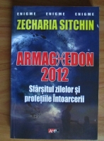 Zecharia Sitchin - Armaghedon 2012. Sfarsitul zilelor si profetiile intoarcerii