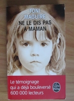 Toni Maguire - Ne le dis pas a maman. Les abus d un pere, la trahison d une mere