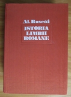 Alexandru Rosetti - Istoria limbii romane. De la origini pana in secolul al XVII-lea