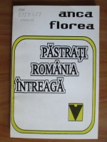Anticariat: Anca Florea - Pastrati Romania intreaga