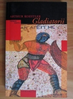 Arthur Koestler - Gladiatorii