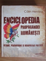 Calin Hentea - Enciclopedia propagandei romanesti. Istorie, persuasiune si manipulare politica