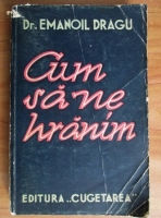 Emanoil Dragu - Cum sa ne hranim (1944)