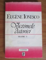 Eugene Ionesco - Teatru. Volumul 1: Victimele datoriei 