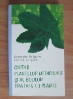 Gheorghe Grigore - Ghidul plantelor medicinale si al bolilor tratate cu plante