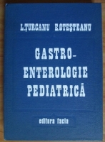 Anticariat: L. Turcanu - Gastro-enterologie pediatrica