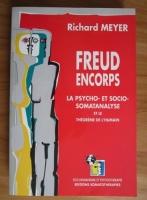Anticariat: Richard Meyer - Freud encorps. La psycho- et socio- somatanalyse et le theoreme de l human