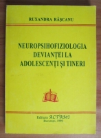 Ruxandra Rascanu - Neuropsihofiziologia deviantei la adolescenti si tineri