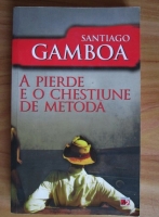 Santiago Gamboa - A pierde e o chestiune de metoda