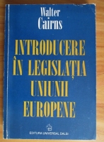 Anticariat: Walter Cairns - Introducere in legislatia Uniunii Europene