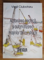 Virgil Ciubotaru - Actionarea electrica si automatizarea masinilor de constructii