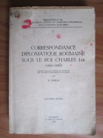 Nicolae Iorga - Correspondance Diplomatique Roumaine Sous le Roi Charles I-Er (1866-1880)