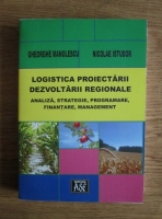 Gheorghe Manolescu - Logistica proiectarii dezvoltarii regionale. Analiza, strategie, programare, finantare, management