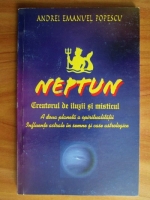 Andrei Emanuel Popescu - Neptun - Creatorul de iluzii si misticul. A doua planeta a spiritualitatii. Influente astrale in semne si case astrologice