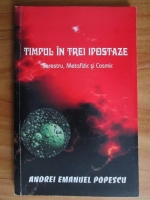 Andrei Emanuel Popescu - Timpul in trei ipostaze. Terestru, metafizic si cosmic