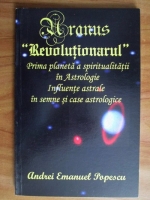 Andrei Emanuel Popescu - Uranus - Revolutionarul, prima planeta a spiritualitatii in Astrologie. Influente astrale in semne si case astrologice