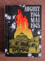Anticariat: August 1944 - Mai 1945. Scurta prezentare a contributiei Romaniei la razboiului antihitlerist