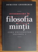 Anticariat: Dumitru Gheorghiu - Introducere in filosofia mintii. Curs universitar (volumul 1)