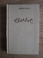 Georges Sadoul - Charlot. Viata, epoca, filmele lui Charlie Chaplin