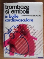 Anticariat: Gheorghe Mogos - Tromboze si embolii in bolile cardiovasculare