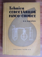 K. V. Cimutov - Tehnica cercetarilor fizico-chimice