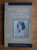 Michael A. Peterman - Forest and Other Gleanings. The Fugitive Writings of Catharine Parr Traill