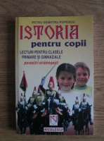 Petru Demetru Popescu - Istoria pentru copii. Povestiri stramosesti. Lecturi pentru clasele primare si gimnaziale