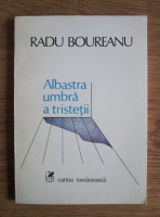 Radu Boureanu - Albastra umbra a tristetii