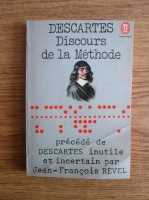 Rene Descartes - Discours de la methode. Precede de Descartes inutile et incertain par Jean-Francois Revel