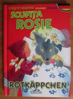 Anticariat: Scufita Rosie. Rotkappchen (editie bilingva romana-germana)