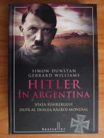 Simon Dunstan - Hitler in Argentina. Viata Fuhrerului dupa al Doilea Razboi Mondial