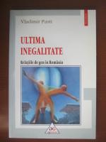 Vladimir Pasti - Ultima inegalitate (relatiile de gen in Romania)