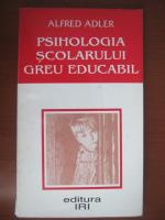 Alfred Adler - Psihologia scolarului greu educabil
