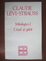Claude Levi Strauss - Mitologice I: crud si gatit