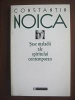 Constantin Noica - Sase maladii ale spiritului contemporan