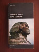 Anticariat: Elie Faure - Istoria artei. Arta antica