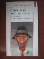 Gabriel Andreescu - Nationalisti, antinationalisti (o polemica in publicistica romaneasca)