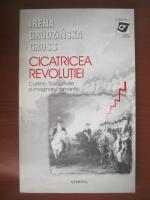 Irena Grudzinska Gross - Cicatricea revolutiei