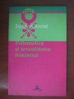 Jacques Andre - Psihanaliza si sexualitatea feminina
