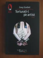 Joey Goebel - Torturati-l pe artist